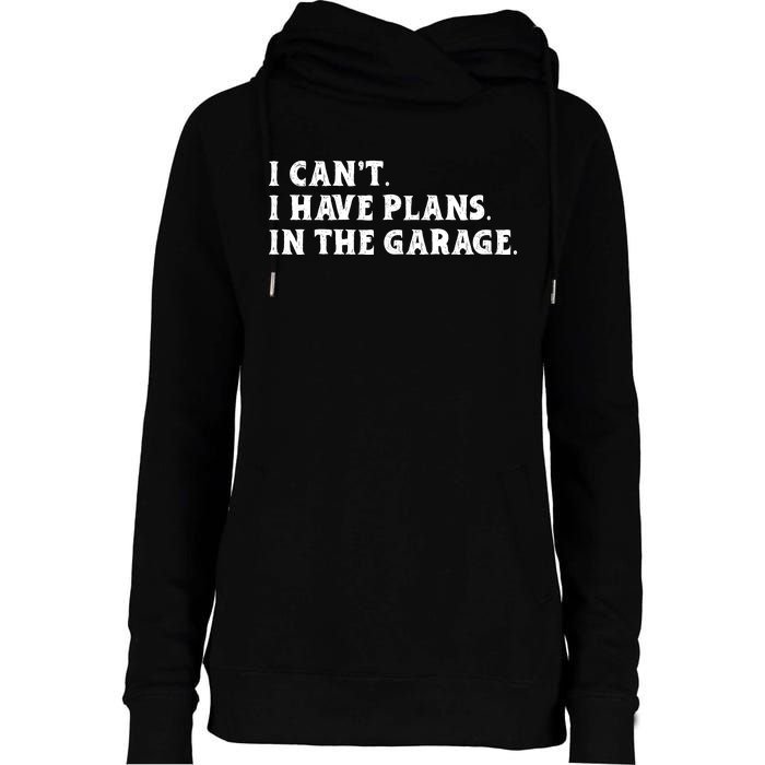 I Cant I Have Plans In The Garage Womens Funnel Neck Pullover Hood