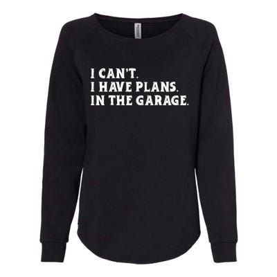 I Cant I Have Plans In The Garage Womens California Wash Sweatshirt