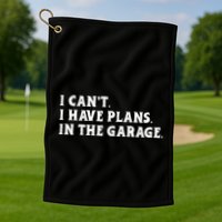 I Cant I Have Plans In The Garage Golf Towel