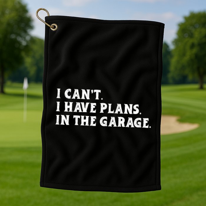I Cant I Have Plans In The Garage Golf Towel