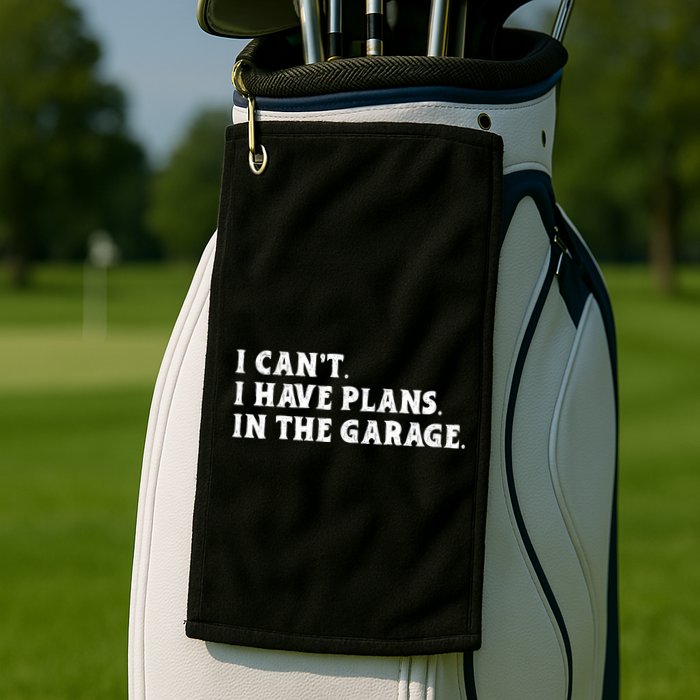 I Cant I Have Plans In The Garage Golf Towel