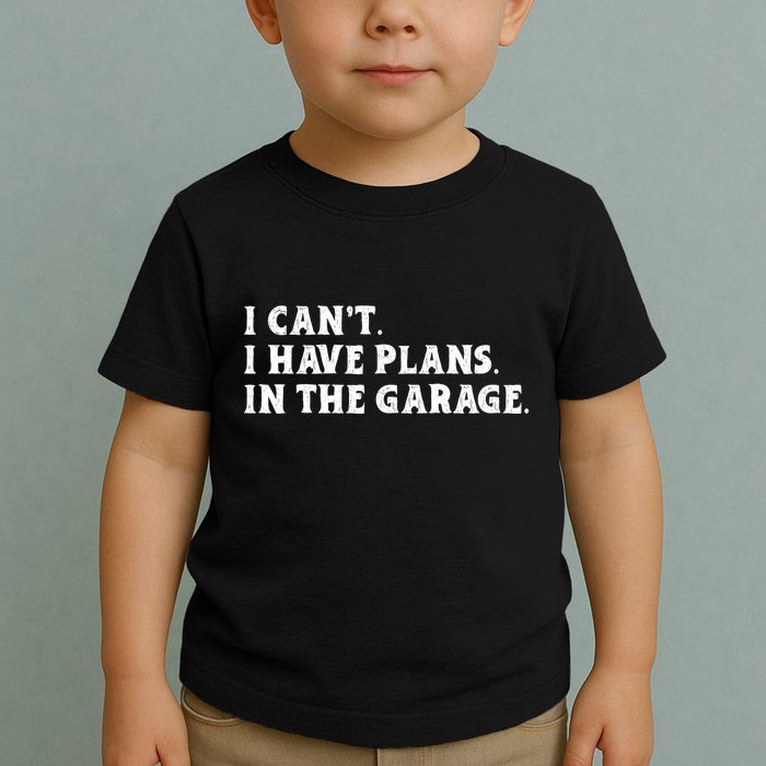 I Cant I Have Plans In The Garage Toddler T-Shirt