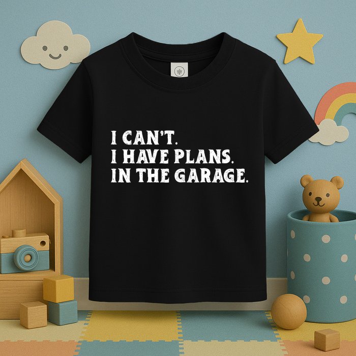 I Cant I Have Plans In The Garage Toddler T-Shirt