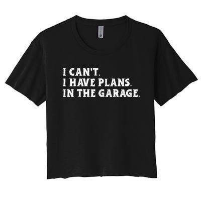 I Cant I Have Plans In The Garage Women's Crop Top Tee