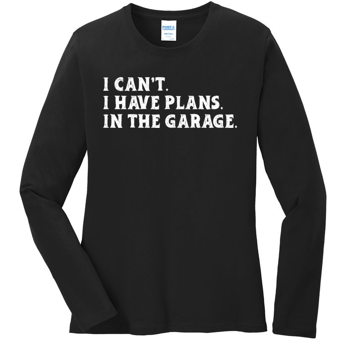 I Cant I Have Plans In The Garage Ladies Long Sleeve Shirt