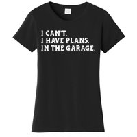 I Cant I Have Plans In The Garage Women's T-Shirt