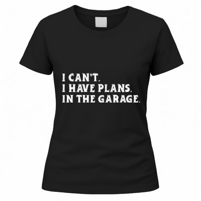 I Cant I Have Plans In The Garage Women's T-Shirt