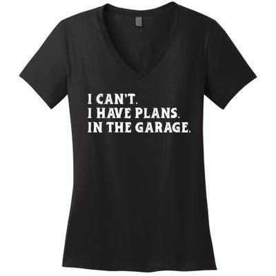 I Cant I Have Plans In The Garage Women's V-Neck T-Shirt