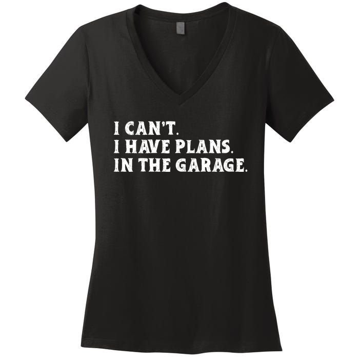 I Cant I Have Plans In The Garage Women's V-Neck T-Shirt