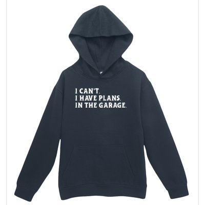 I Cant I Have Plans In The Garage Urban Pullover Hoodie