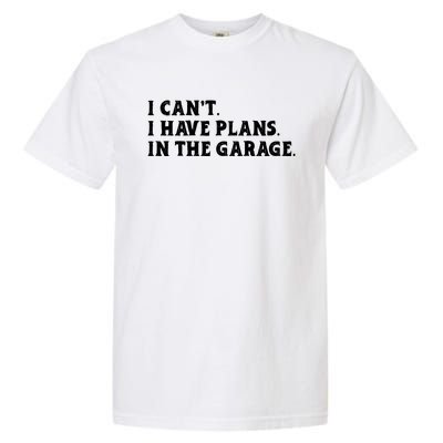 I Cant I Have Plans In The Garage Garment-Dyed Heavyweight T-Shirt