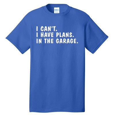 I Can't I Have Plans In The Garage Dads Fathers Day  Tall T-Shirt