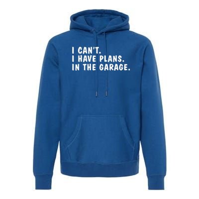 I Can't I Have Plans In The Garage Dads Fathers Day  Premium Hoodie