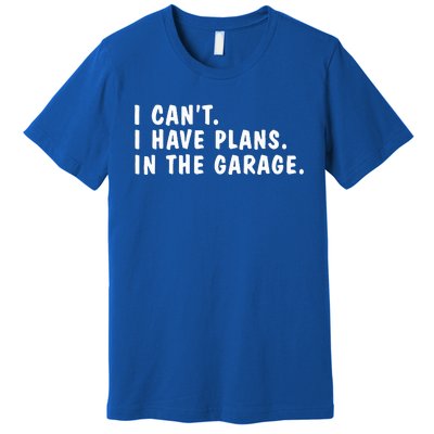 I Can't I Have Plans In The Garage Dads Fathers Day  Premium T-Shirt