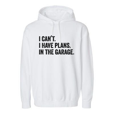 I Can't I Have Plans In The Garage Car Mechanic Funny Cute Gift Garment-Dyed Fleece Hoodie