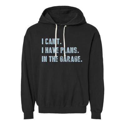 I Can't I Have Plans In The Garage Gift Garment-Dyed Fleece Hoodie