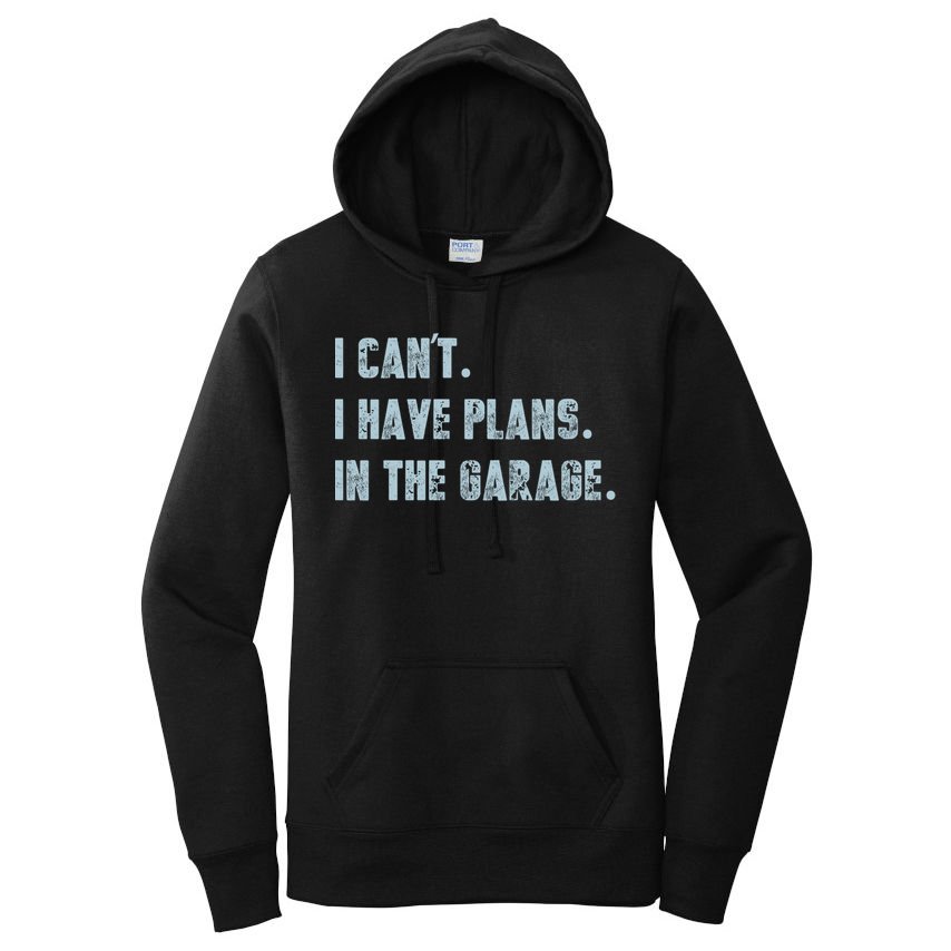 I Can't I Have Plans In The Garage Gift Women's Pullover Hoodie