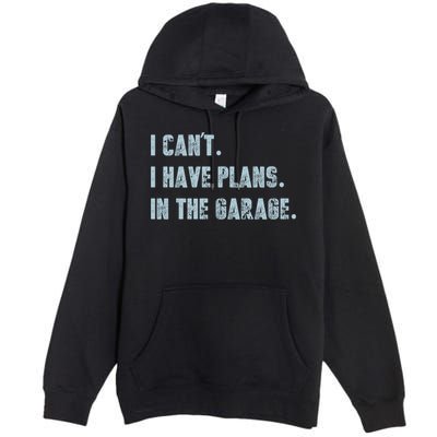 I Can't I Have Plans In The Garage Gift Premium Pullover Hoodie