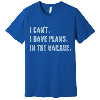 I Can't I Have Plans In The Garage Gift Premium T-Shirt