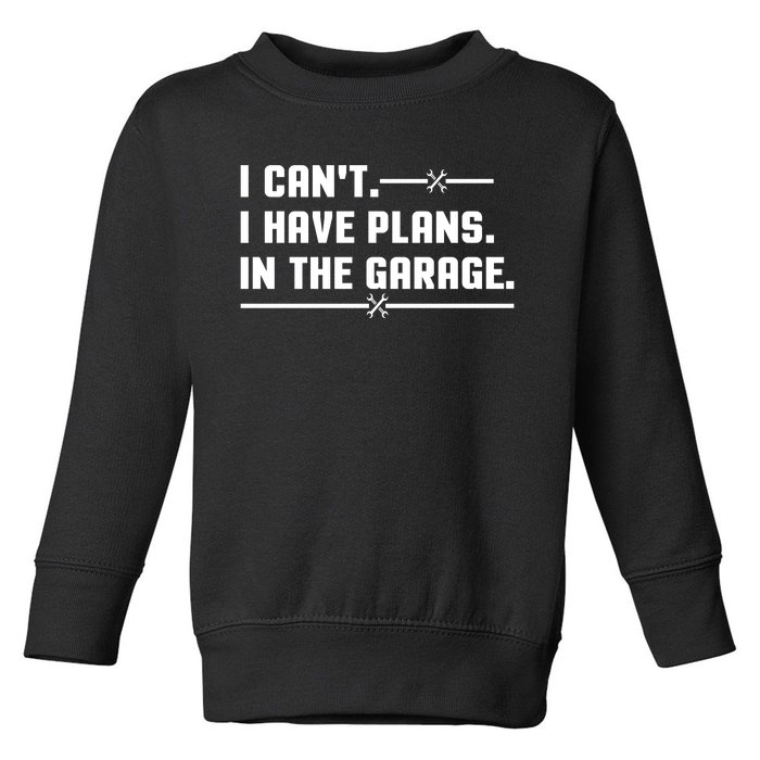 I Cant I Have Plans In The Garage Toddler Sweatshirt