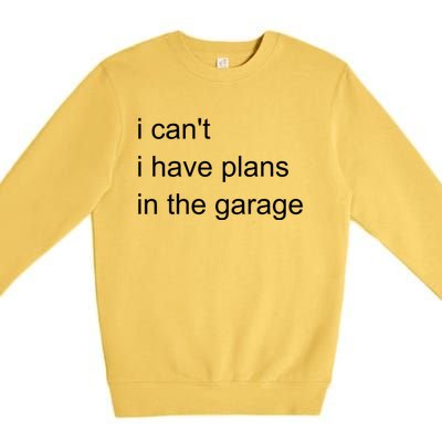 I Can't I Have Plans In The Garage Gift Premium Crewneck Sweatshirt