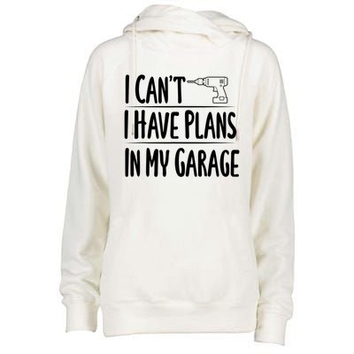 I Can't I Have Plans In My Garage Gift Womens Funnel Neck Pullover Hood