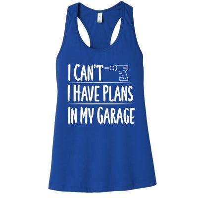 I Can't I Have Plans In My Garage Gift Women's Racerback Tank