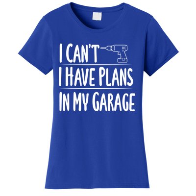 I Can't I Have Plans In My Garage Gift Women's T-Shirt