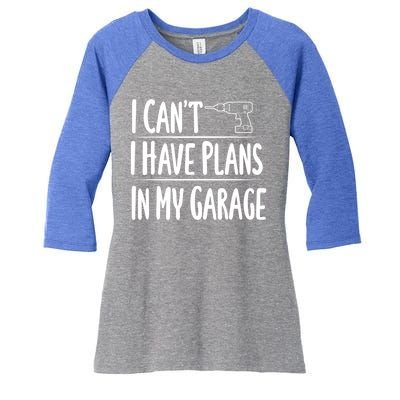 I Can't I Have Plans In My Garage Gift Women's Tri-Blend 3/4-Sleeve Raglan Shirt