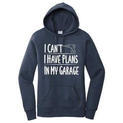 I Can't I Have Plans In My Garage Gift Women's Pullover Hoodie