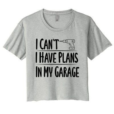 I Can't I Have Plans In My Garage Gift Women's Crop Top Tee