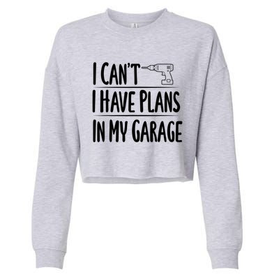 I Can't I Have Plans In My Garage Gift Cropped Pullover Crew