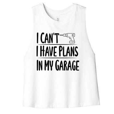 I Can't I Have Plans In My Garage Gift Women's Racerback Cropped Tank