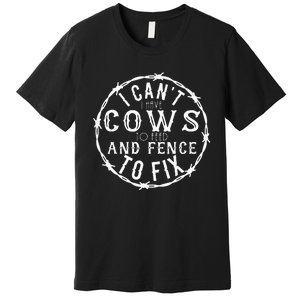 I CanT I Have Cows To Feed And Fence To Fix Farmer Farming Premium T-Shirt