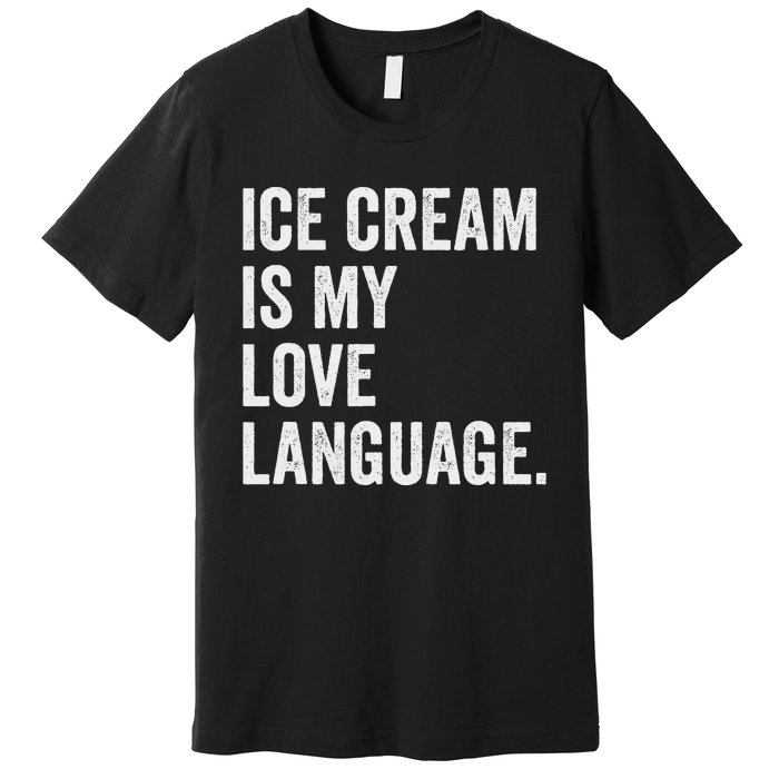 Ice Cream Is My Love Language Anti Valentines Day Premium T-Shirt