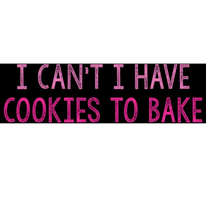 I CanT I Have Cookies To Bake Baking Lover Funny Baker Bumper Sticker