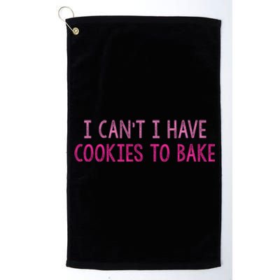 I CanT I Have Cookies To Bake Baking Lover Funny Baker Platinum Collection Golf Towel