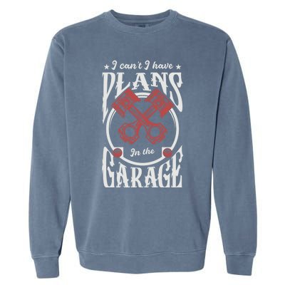 I Can't I Have Plans In The Garage Car Mechanic Mechanic Gift Garment-Dyed Sweatshirt