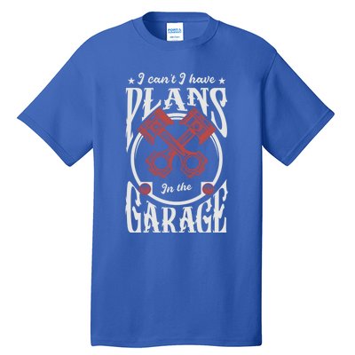 I Can't I Have Plans In The Garage Car Mechanic Mechanic Gift Tall T-Shirt