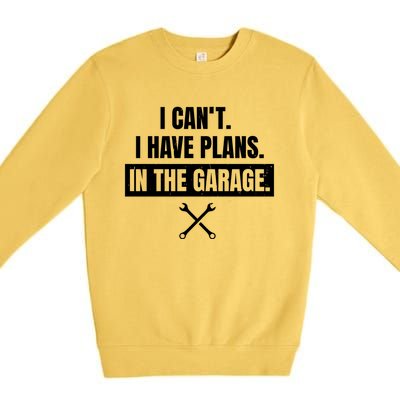 I Can't I Have Plans In The Garage Gift Premium Crewneck Sweatshirt