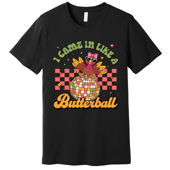 I Came In Like A Butterball Funny Turkey Disco Thanksgiving Premium T-Shirt