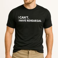 I Can't I Have Rehearsal Performance Shirt