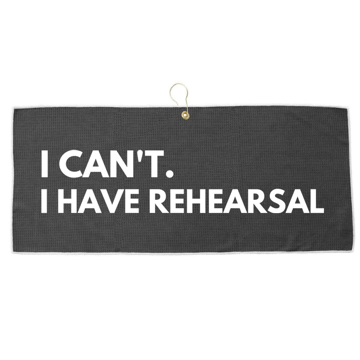 I Can't I Have Rehearsal Large Microfiber Waffle Golf Towel