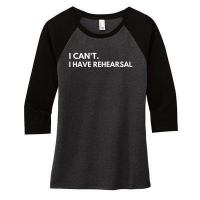 I Can't I Have Rehearsal Women's Tri-Blend 3/4-Sleeve Raglan Shirt