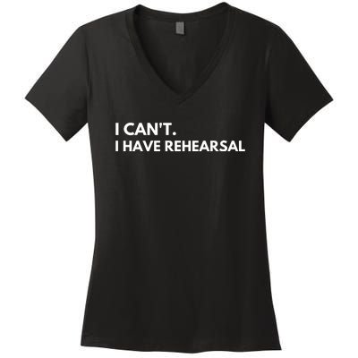 I Can't I Have Rehearsal Women's V-Neck T-Shirt