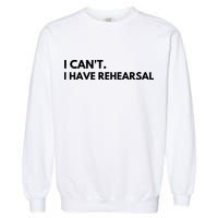 I Can't I Have Rehearsal Garment-Dyed Sweatshirt