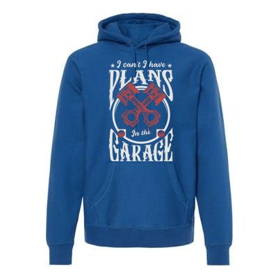 I Can't I Have Plans In The Garage Car Mechanic Mechanic Gift Premium Hoodie