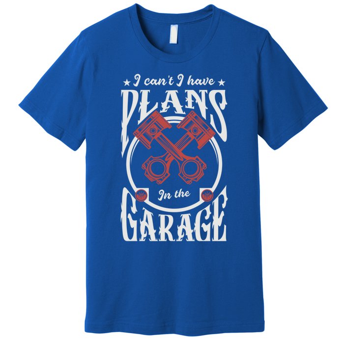 I Can't I Have Plans In The Garage Car Mechanic Mechanic Gift Premium T-Shirt