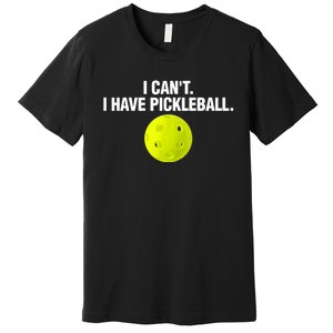 I Can't I Have Pickleball Funny Pickle Ball Player Premium T-Shirt