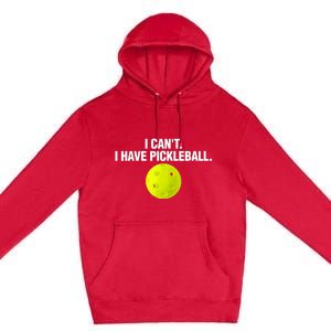 I Can't I Have Pickleball Funny Pickle Ball Player Premium Pullover Hoodie